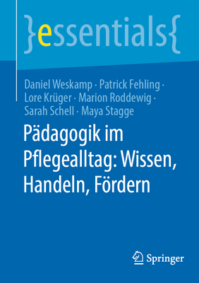 Pdagogik im Pflegealltag: Wissen, Handeln, Frdern - Weskamp, Daniel, and Fehling, Patrick, and Krger, Lore
