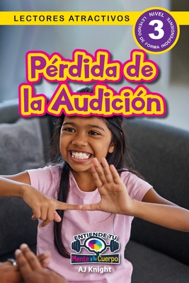 Prdida de la Audicin: Entiende tu mente y tu cuerpo (Lectores atractivos, nivel 3) - Knight, Aj