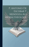 P. Antonio De Escobar Y Mendoza Als Moraltheologe: In Pascals Beleuchtung Und Im Lichte Der Wahrheit, Auf Grund Der Quellen