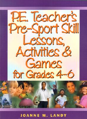 P.E. Teacher's Pre-Sport Skill Lessons, Activities & Games for Grades 4-6 - Landy, Joanne M