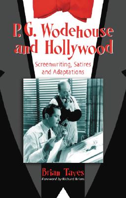 P.G. Wodehouse and Hollywood: Screenwriting, Satires and Adaptations - Taves, Brian