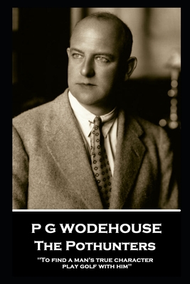 P G Wodehouse - The Pothunters: ''To find a man's true character, play golf with him'' - Wodehouse, P G