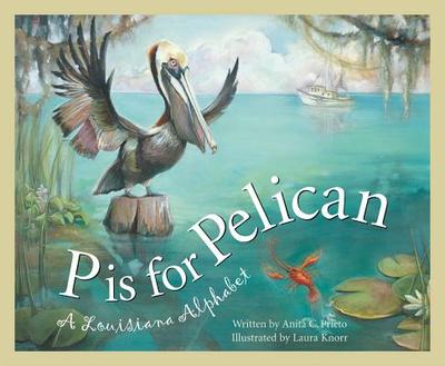 P Is for Pelican: A Louisiana Alphabet - Prieto, Anita C