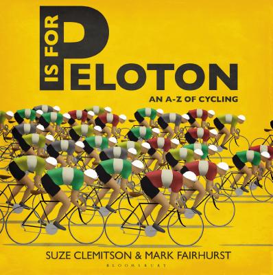 P Is For Peloton: The A-Z Of Cycling - Clemitson, Suze