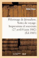 P?lerinage de J?rusalem. Notes de Voyage. Impressions Et Souvenirs (27 Avril-8 Juin 1882)