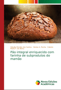 P?o integral enriquecido com farinha de subprodutos do mam?o