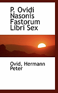 P. Ovidi Nasonis Fastorum Libri Sex