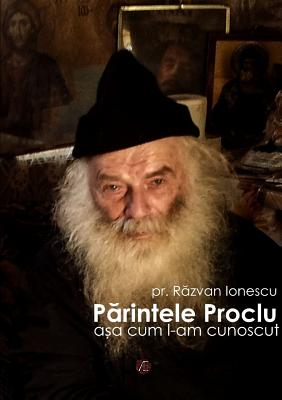 P rintele Proclu, a a cum l-am cunoscut - Ionescu, P Razvan Andrei