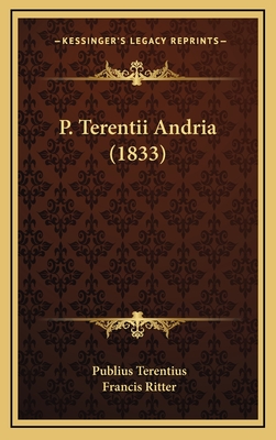 P. Terentii Andria (1833) - Terentius, Publius, and Ritter, Francis (Editor)