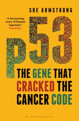 p53: The Gene that Cracked the Cancer Code - Armstrong, Sue