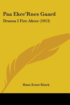 Paa Ekre'rnes Gaard: Drama I Fire Akter (1913) - Kinck, Hans Ernst