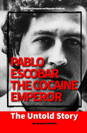 Pablo Escobar, the Cocaine Emperor: The Untold Story
