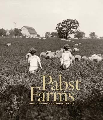 Pabst Farms: The History of a Model Farm - Eastberg, John C, and Pabst, James C (Foreword by)