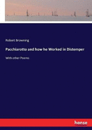 Pacchiarotto and how he Worked in Distemper: With other Poems