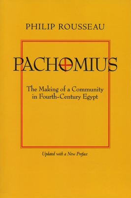 Pachomius: The Making of a Community in Fourth-Century Egypt Volume 6 - Rousseau, Philip