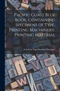Pacific Coast Blue Book, Containing Specimens of Type, Printing Machinery, Printing Material