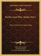 Pacific Coast Pilot, Alaska, Part 1: Dixon Entrance to Yakutat Bay: With Inland Passage from Strait of Fuca to Dixon Entrance (1891)