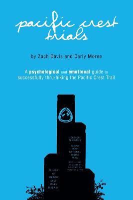 Pacific Crest Trials: A Psychological and Emotional Guide to Successfully Thru-Hiking the Pacific Crest Trail - Moree, Carly, and Davis, Zach