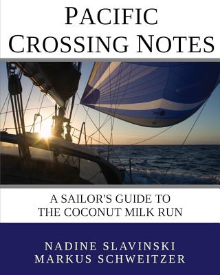 Pacific Crossing Notes: A Sailor's Guide to the Coconut Milk Run - Slavinski, Nadine, and Schweitzer, Markus