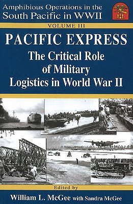 Pacific Express: The Critical Role of Military Logistics in World War II - McGee, William L. (Editor), and McGee, Sandra (Editor)