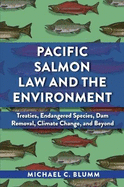 Pacific Salmon Law and the Environment: Treaties, Endangered Species, Dam Removal, Climate Change, and Beyond
