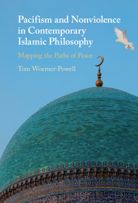 Pacifism and Non-Violence in Contemporary Islamic Philosophy - Woerner-Powell, Thomas