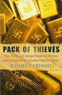 Pack of Thieves: How Hitler and Europe Plundered the Jews and Committed the Greatest Theft in History - Chesnoff, Richard Z.
