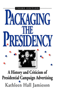 Packaging the Presidency: A History and Criticism of Presidential Campaign Advertising