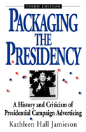 Packaging the Presidency: A History and Criticism of Presidential Campaign Advertising