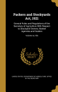 Packers and Stockyards ACT, 1921: General Rules and Regulations of the Secretary of Agriculture with Respect to Stockyard Owners, Market Agencies and Dealers; Volume No.156