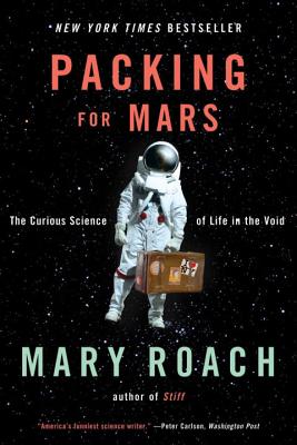 Packing for Mars: The Curious Science of Life in the Void - Roach, Mary
