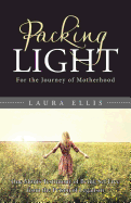 Packing Light: For the Journey of Motherhood