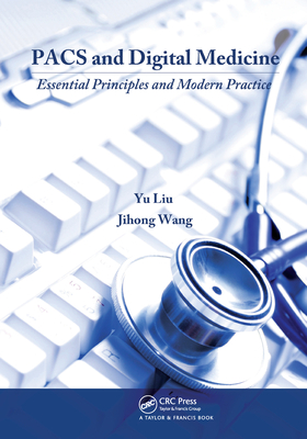 PACS and Digital Medicine: Essential Principles and Modern Practice - Liu, Yu, and Wang, Jihong