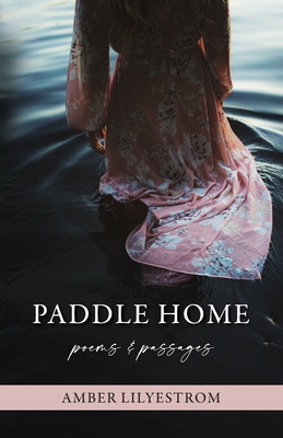 Paddle Home: Poems & passages - Lilyestrom, Amber