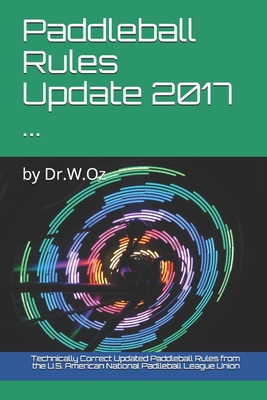 Paddleball Rules Update 2017 ...: by Dr.W.Oz - From the U S American National Padlleba