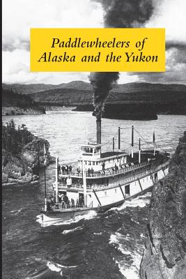 Paddlewheelers of Alaska and the Yukon - Wilson, Graham, Dr.