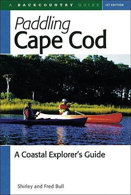 Paddling Cape Cod: A Coastal Explorer's Guide - Bull, Shirley, and Bull, Fred, and Church, Nancy (Foreword by)