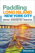 Paddling Long Island & New York City: The Best Sea Kayaking from Montauk to Manhasset Bay to Manhattan