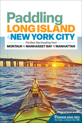 Paddling Long Island & New York City: The Best Sea Kayaking from Montauk to Manhasset Bay to Manhattan - Stiegelmaier, Kevin