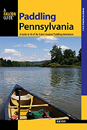 Paddling Pennsylvania: A Guide to 50 of the State's Greatest Paddling Adventures, First Edition