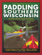 Paddling Southern Wisconsin: 82 Great Trips by Canoe and Kayak - Svob, Mike