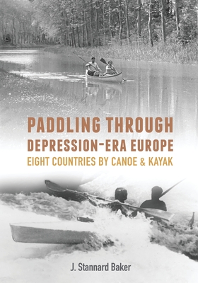 Paddling Through Depression-Era Europe: Eight Countries by Canoe & Kayak - Baker, J Stannard