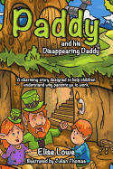 Paddy and His Disappearing Daddy: A Charming Story Designed to Help Children Understand Why Parents Go to Work