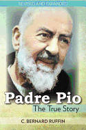 Padre Pio: The True Story (Revised, Expanded)
