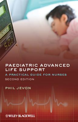 Paediatric Advanced Life Support: A Practical Guide for Nurses - Jevon, Philip