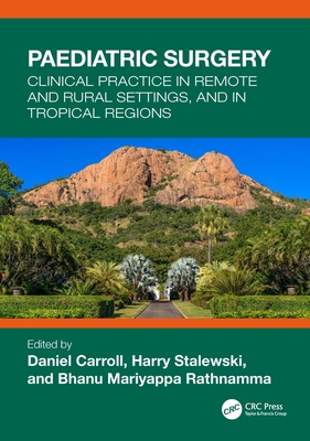 Paediatric Surgery: Clinical Practice in Remote and Rural Settings, and in Tropical Regions - Carroll, Daniel (Editor), and Stalewski, Harry (Editor), and Rathnamma, Bhanu Mariyappa (Editor)