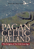 Pagan Celtic Ireland: The Enigma of the Irish Iron Age - Raftery, Barry, Dr.