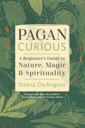 Pagan Curious: A Beginner's Guide to Nature, Magic & Spirituality