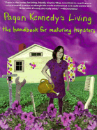 Pagan Kennedy's Living: A Handbook for Aging Hipsters - Kennedy, Pagan