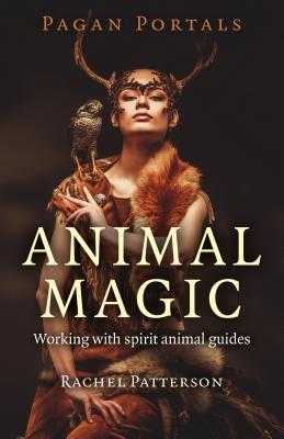 Pagan Portals - Animal Magic: Working with Spirit Animal Guides - Patterson, Rachel